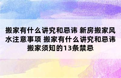 搬家有什么讲究和忌讳 新房搬家风水注意事项 搬家有什么讲究和忌讳搬家须知的13条禁忌